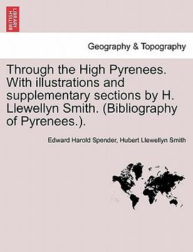 portada through the high pyrenees. with illustrations and supplementary sections by h. llewellyn smith. (bibliography of pyrenees.).