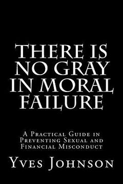 portada there is no gray in moral failure (en Inglés)