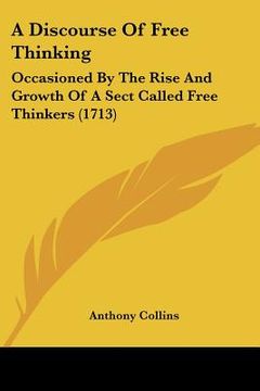portada a discourse of free thinking: occasioned by the rise and growth of a sect called free thinkers (1713) (en Inglés)