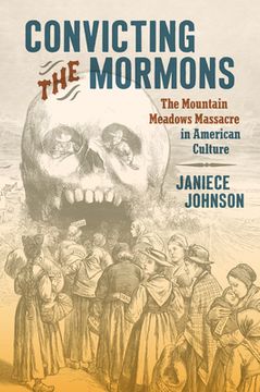 portada Convicting the Mormons: The Mountain Meadows Massacre in American Culture (in English)