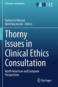 portada Thorny Issues in Clinical Ethics Consultation: North American and European Perspectives
