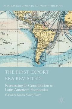 portada The First Export Era Revisited: Reassessing Its Contribution To Latin American Economies (palgrave Studies In Economic History) (en Inglés)