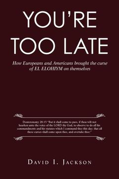 portada You're Too Late: How Europeans and Americans Brought the Curse of El Elohiym on Themselves (in English)