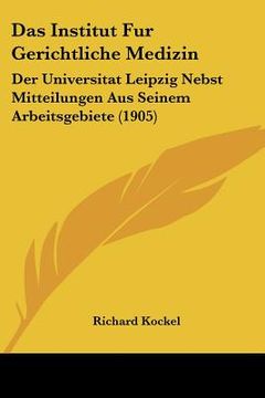 portada Das Institut Fur Gerichtliche Medizin: Der Universitat Leipzig Nebst Mitteilungen Aus Seinem Arbeitsgebiete (1905) (en Alemán)