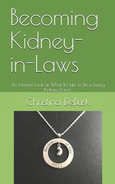 portada Becoming Kidney-in-Laws: An Honest Look at What It's Like to Be a Living Kidney Donor (en Inglés)
