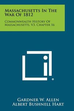 portada massachusetts in the war of 1812: commonwealth history of massachusetts, v3, chapter 16 (en Inglés)