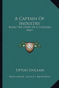 portada a captain of industry: being the story of a civilized man (en Inglés)