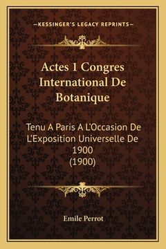 portada Actes 1 Congres International De Botanique: Tenu A Paris A L'Occasion De L'Exposition Universelle De 1900 (1900) (en Francés)
