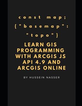 portada Learn GIS Programming with ArcGIS for Javascript API 4.x and ArcGIS Online: Learn GIS programming by building an engaging web map application, works o (in English)