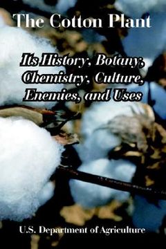 portada the cotton plant: its history, botany, chemistry, culture, enemies, and uses (en Inglés)