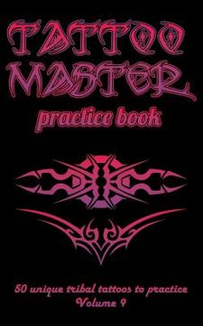 portada Tattoo Master Practice Book - 50 Unique Tribal Tattoos to Practice: 5 X 8(12.7 X 20.32 CM) Size Pages with 3 Dots Per Inch to Draw Tattoos with Hand-D (en Inglés)