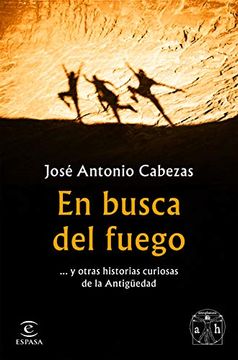 portada En Busca del Fuego: Y Otras Historias Curiosas de la Antigüedad (f. Coleccion) (in Spanish)