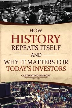 portada How History Repeats Itself and Why It Matters for Today's Investors (en Inglés)