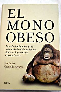 Libro El mono obeso : la evolución humana y las enfermedades de la  opulencia : diabetes, hipertensión, a De Campillo Álvarez, José Enrique -  Buscalibre
