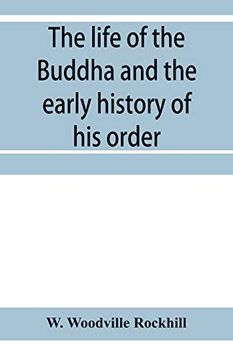 portada The Life of the Buddha and the Early History of his Order, Derived From Tibetan Works in the Bkah-Hgyur and Bstanhgyur, Followed by Notices on the Early History of Tibet and Khoten (en Inglés)