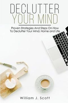 portada Declutter Your Mind: Proven Strategies And Steps On How To Declutter Your Mind, Home And Life (en Inglés)