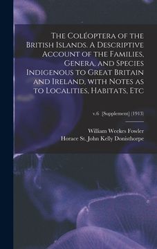 portada The Coléoptera of the British Islands. A Descriptive Account of the Families, Genera, and Species Indigenous to Great Britain and Ireland, With Notes (en Inglés)