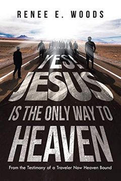 portada Yes! Jesus is the Only way to Heaven: From the Testimony of a Traveler now Heaven Bound 