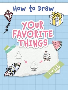 portada How to Draw Your Favorite Things: Easy and Simple Step-by-Step Guide to Drawing Cute Things for Beginners - the Perfect Christmas or Birthday Gift (en Inglés)