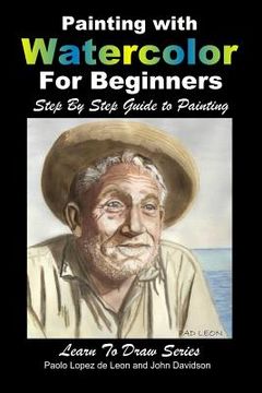 portada Painting with Watercolor For Beginners - Step By Step Guide to Painting (en Inglés)