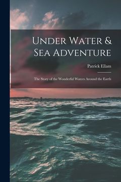 portada Under Water & Sea Adventure; the Story of the Wonderful Waters Around the Earth