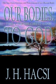 portada our bodies: the unexplored link to god: the structure, coloring and functioning of the human body