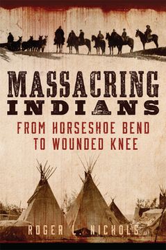 portada Massacring Indians: From Horseshoe Bend to Wounded Knee (en Inglés)