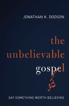 portada The Unbelievable Gospel: Say Something Worth Believing (en Inglés)