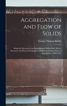portada Aggregation and Flow of Solids: Being the Records of an Experimental Study of the Micro-Structure and Physical Properties of Solids in Various States of Aggregation, 1900-1921 (en Inglés)