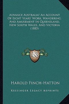 portada advance australia! an account of eight years' work, wandering, and amusement in queensland, new south wales, and victoria (1885) (en Inglés)
