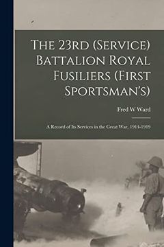 portada The 23Rd (Service) Battalion Royal Fusiliers (First Sportsman's): A Record of its Services in the Great War, 1914-1919 (en Inglés)