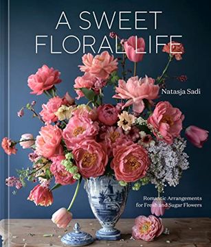 portada A Sweet Floral Life: Romantic Arrangements for Fresh and Sugar Flowers [a Floral Décor Book] (en Inglés)