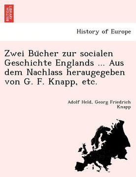 portada Zwei Bu Cher Zur Socialen Geschichte Englands ... Aus Dem Nachlass Heraugegeben Von G. F. Knapp, Etc. (en Alemán)