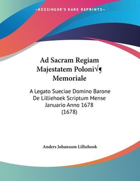 portada Ad Sacram Regiam Majestatem Poloniæ Memoriale: A Legato Sueciae Domino Barone De Lilliehoek Scriptum Mense Januario Anno 1678 (1678) (en Latin)