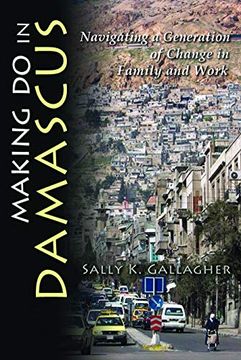 portada Making do in Damascus: Navigating a Generation of Change in Family and Work (Contemporary Issues in the Middle East) (en Inglés)
