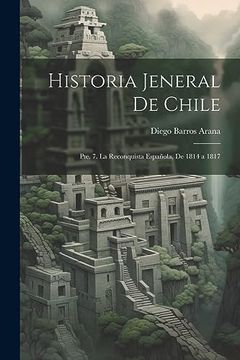 portada Historia Jeneral de Chile: Pte. 7. La Reconquista Española, de 1814 a 1817