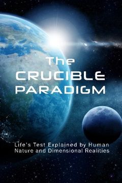 portada The Crucible Paradigm: Life's Test Explained by Human Nature and  Dimensional Realities