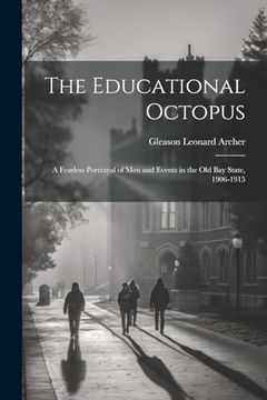 portada The Educational Octopus: A Fearless Portrayal of men and Events in the old bay State, 1906-1915 (en Inglés)