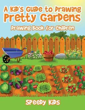 portada A Kid's Guide to Drawing Pretty Gardens: Drawing Book for Children (en Inglés)
