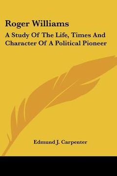 portada roger williams: a study of the life, times and character of a political pioneer (en Inglés)