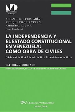 portada LA INDEPENDENCIA Y EL ESTADO CONSTITUCIONAL EN VENEZUELA: COMO OBRA DE CIVILES : (19 de abril de 1810, 5 de julio de 1811, 21 de diciembre de 1811),