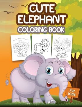 portada Cute Elephant Coloring Book for Kids: Kids Coloring Book Filled with Elephants Designs, Cute Gift for Boys and Girls Ages 4-8 (en Inglés)