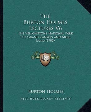 portada the burton holmes lectures v6: the yellowstone national park, the grand canyon and moki land (1905) (in English)