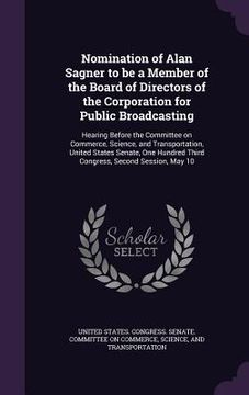portada Nomination of Alan Sagner to be a Member of the Board of Directors of the Corporation for Public Broadcasting: Hearing Before the Committee on Commerc (en Inglés)