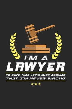 portada I'm A Lawyer To Save Time Let's Just Assume That I'm Never Wrong: 120 Pages I 6x9 I Graph Paper 4x4 (en Inglés)