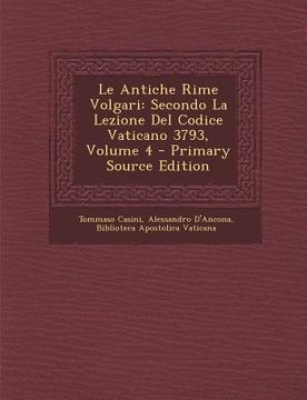 portada Le Antiche Rime Volgari: Secondo La Lezione del Codice Vaticano 3793, Volume 4 (in Italian)