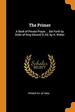 portada The Primer: A Book of Private Prayer. Set Forth by Order of King Edward vi, ed. By h. Walter 