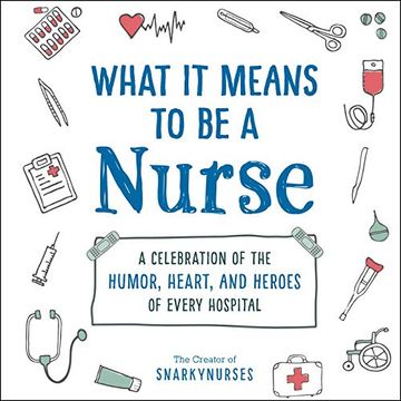 portada What it Means to be a Nurse: A Celebration of the Humor, Heart, and Heroes of Every Hospital (en Inglés)