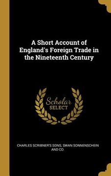 portada A Short Account of England's Foreign Trade in the Nineteenth Century (in English)