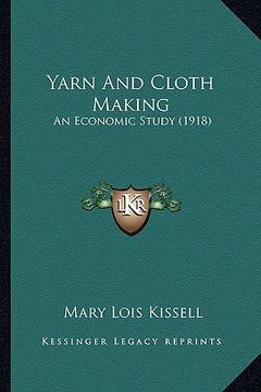 portada yarn and cloth making: an economic study (1918) (en Inglés)